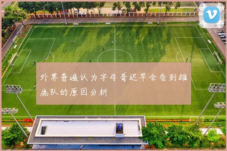 外界普遍认为字母哥迟早会告别雄鹿队的原因分析