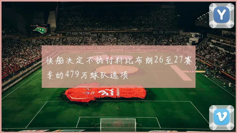 快船决定不执行科比布朗26至27赛季的479万球队选项