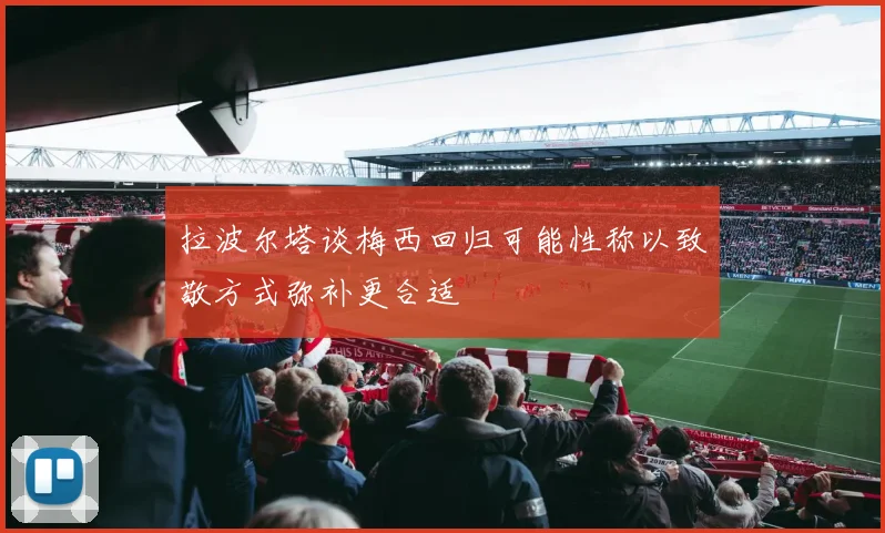 拉波尔塔谈梅西回归可能性称以致敬方式弥补更合适